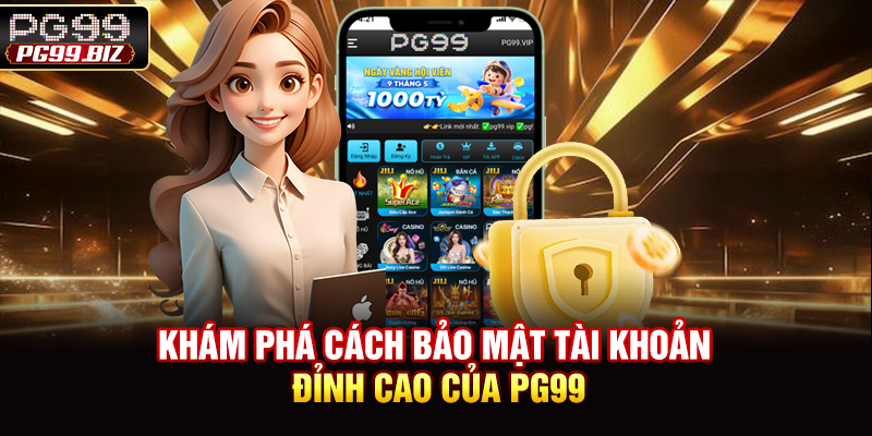 Khám phá cách bảo mật tài khoản đỉnh cao của PG99