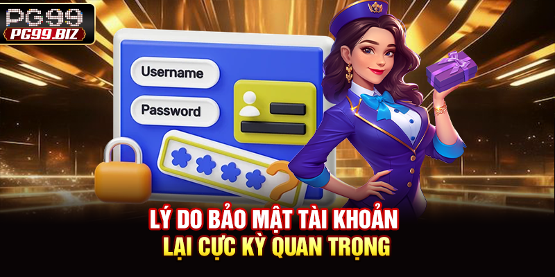 Lý do bảo mật tài khoản lại cực kỳ quan trọng